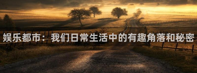 蓝图娱乐平台：娱乐都市：我们日常生活中的有趣角落和秘密