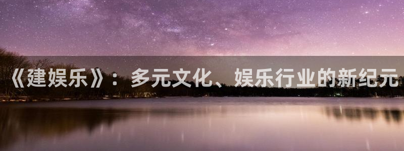 蓝图娱乐平台主管：《建娱乐》：多元文化、娱乐行业的新纪元